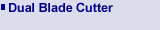 Dual Blade Cutter